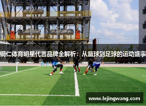 铜仁体育明星代言品牌全解析：从篮球到足球的运动盛事