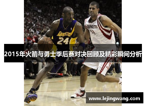 2015年火箭与勇士季后赛对决回顾及精彩瞬间分析