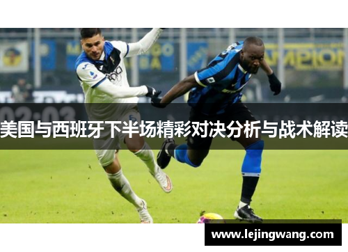 美国与西班牙下半场精彩对决分析与战术解读