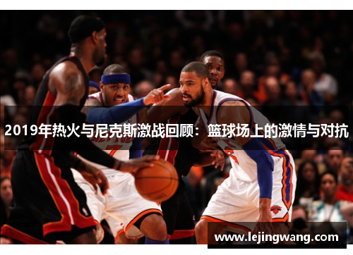 2019年热火与尼克斯激战回顾：篮球场上的激情与对抗